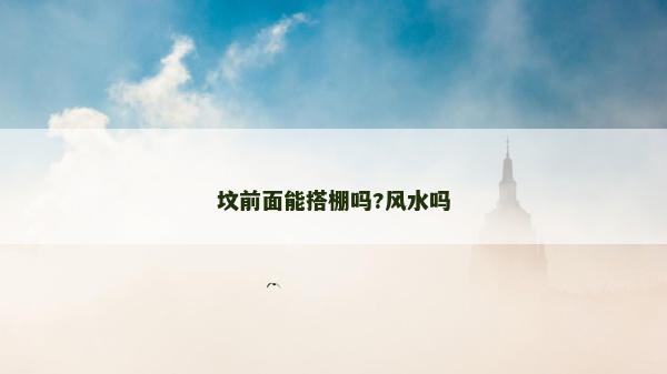 坟前面能搭棚吗?风水吗
