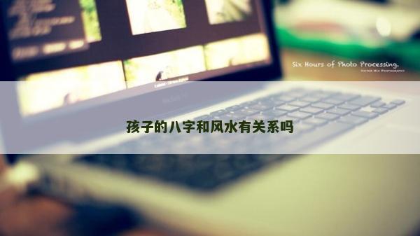 孩子的八字和风水有关系吗