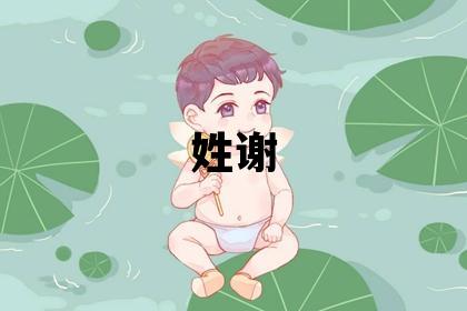 姓谢叫什么名字好 姓谢的男孩有创意的名字