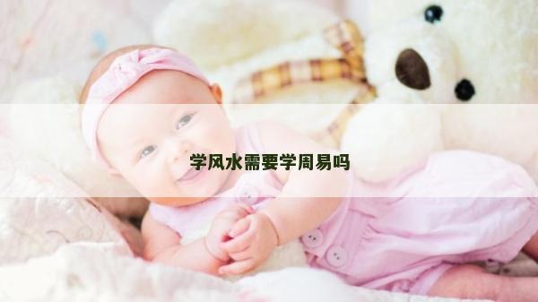 学风水需要学周易吗
