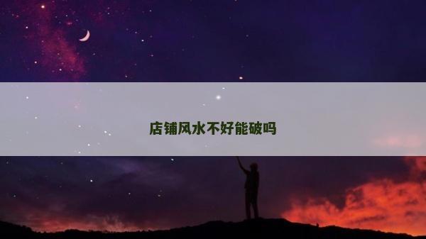 店铺风水不好能破吗