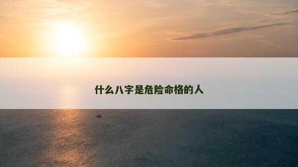 什么八字是危险命格的人