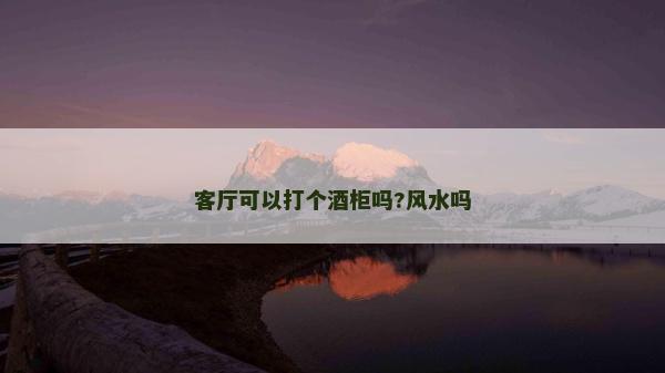 客厅可以打个酒柜吗?风水吗