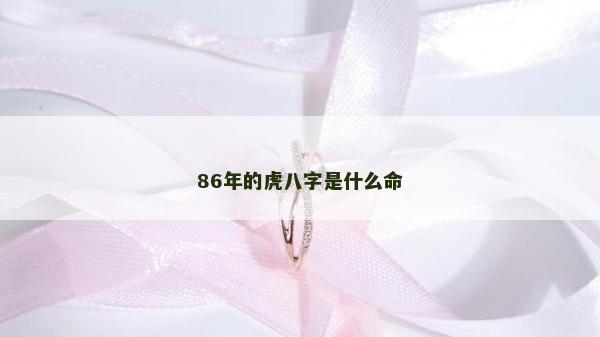 86年的虎八字是什么命
