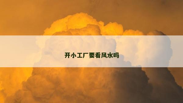 开小工厂要看风水吗