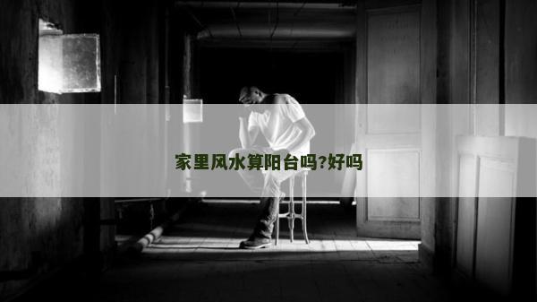家里风水算阳台吗?好吗