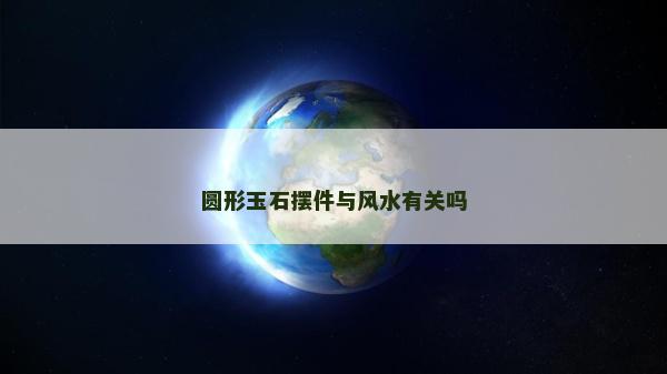 圆形玉石摆件与风水有关吗