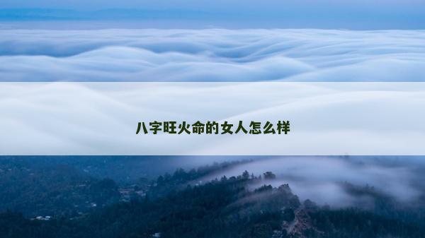 八字旺火命的女人怎么样
