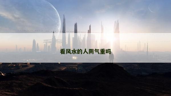 看风水的人阴气重吗