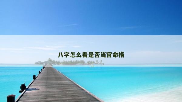 八字怎么看是否当官命格