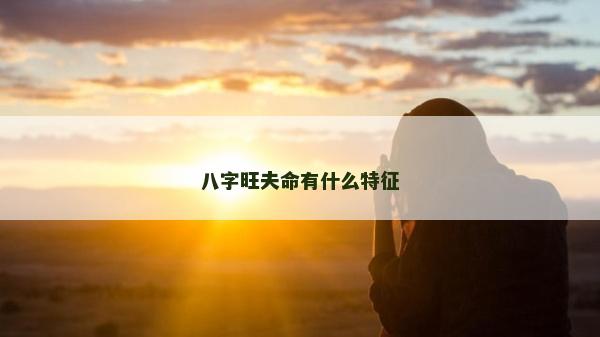 八字旺夫命有什么特征
