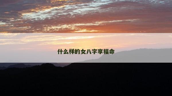 什么样的女八字享福命