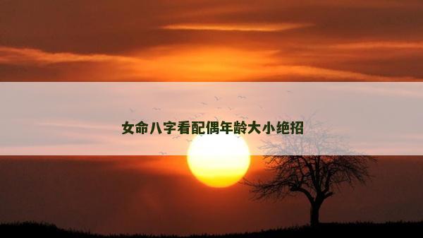 女命八字看配偶年龄大小绝招