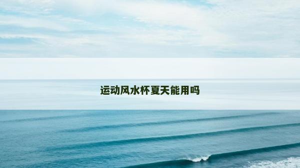 运动风水杯夏天能用吗