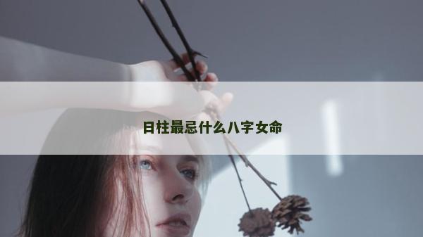 日柱最忌什么八字女命