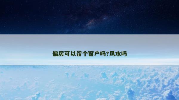偏房可以留个窗户吗?风水吗