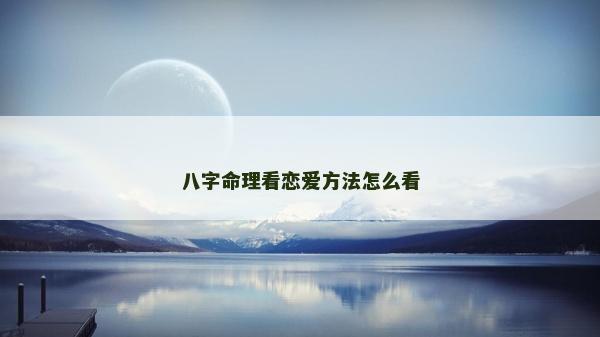 八字命理看恋爱方法怎么看