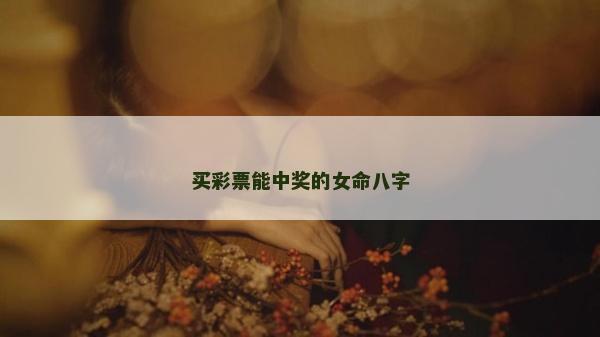 买彩票能中奖的女命八字