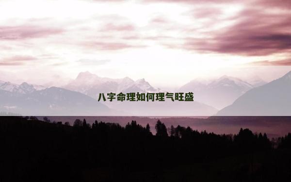 八字命理如何理气旺盛