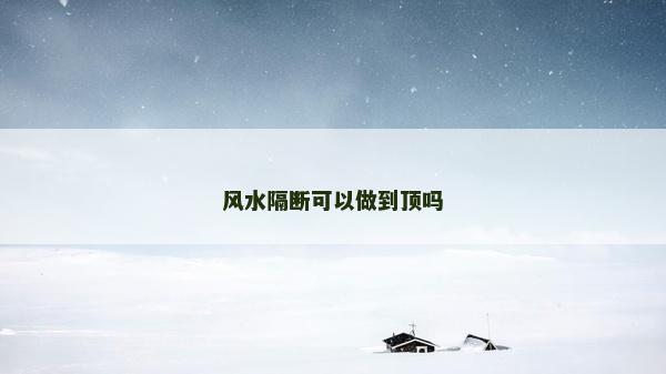 风水隔断可以做到顶吗