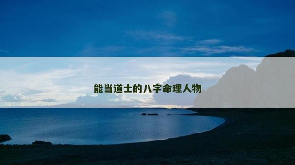 能当道士的八字命理人物