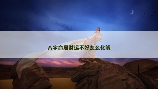 八字命局财运不好怎么化解