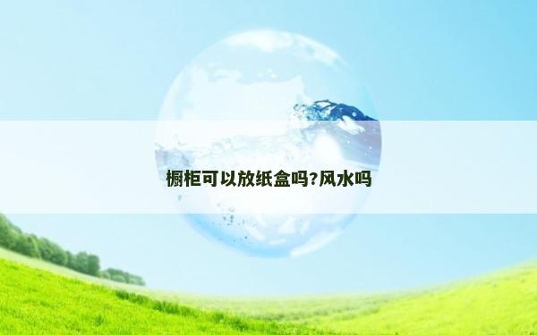 橱柜可以放纸盒吗?风水吗