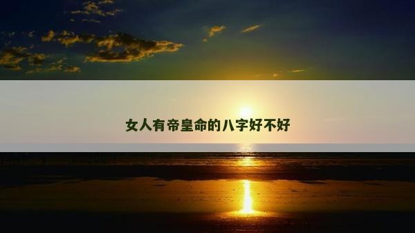 女人有帝皇命的八字好不好