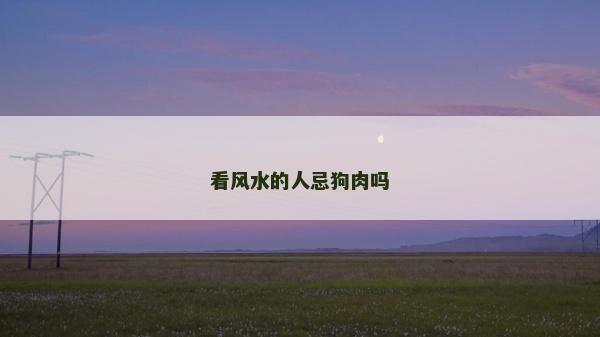 看风水的人忌狗肉吗