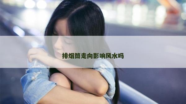 排烟筒走向影响风水吗