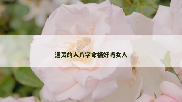 通灵的人八字命格好吗女人