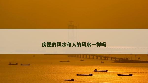 房屋的风水和人的风水一样吗