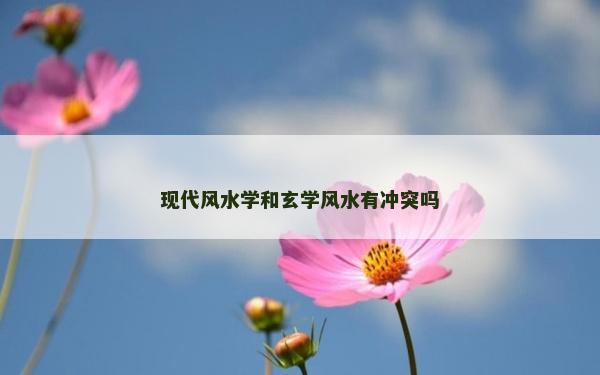 现代风水学和玄学风水有冲突吗