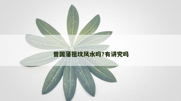 曾国藩祖坟风水吗?有讲究吗