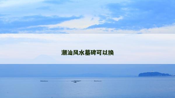 潮汕风水墓碑可以换