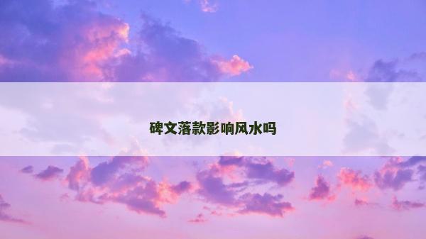 碑文落款影响风水吗