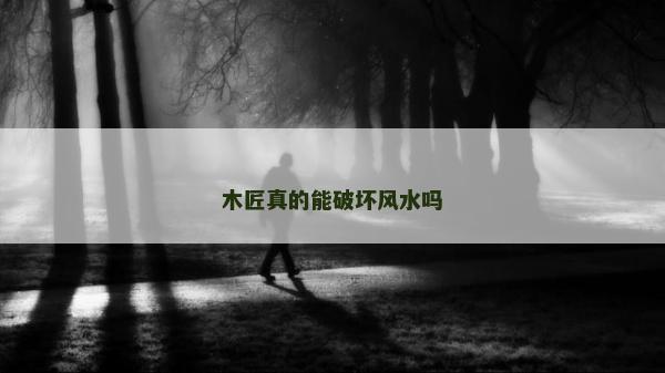 木匠真的能破坏风水吗
