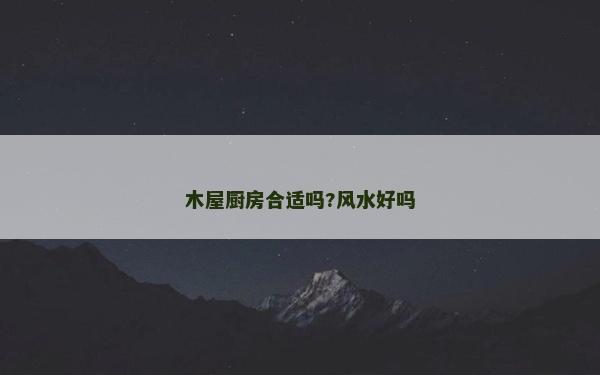 木屋厨房合适吗?风水好吗
