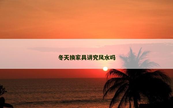 冬天换家具讲究风水吗