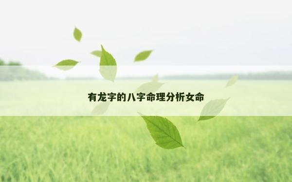 有龙字的八字命理分析女命