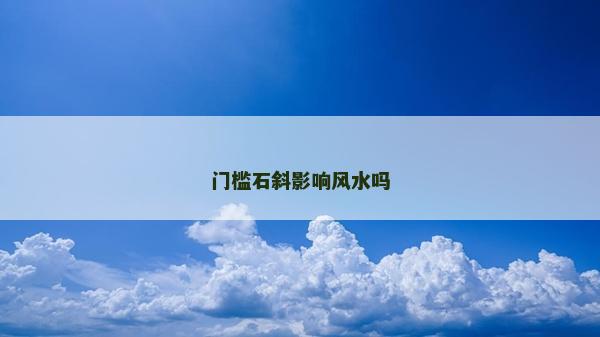 门槛石斜影响风水吗
