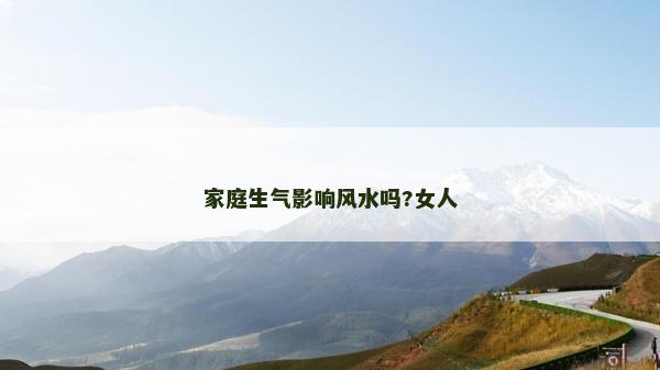 家庭生气影响风水吗?女人