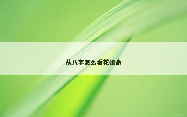 从八字怎么看花姐命
