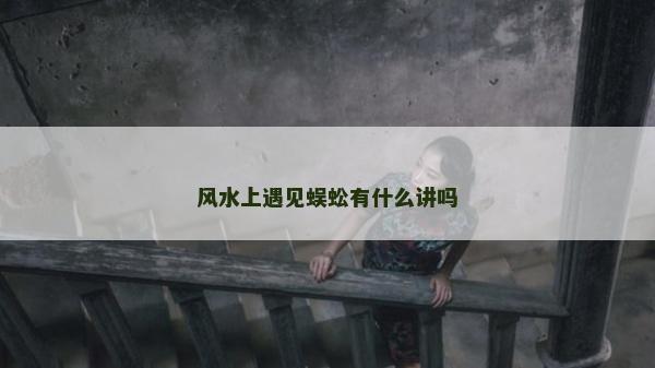 风水上遇见蜈蚣有什么讲吗