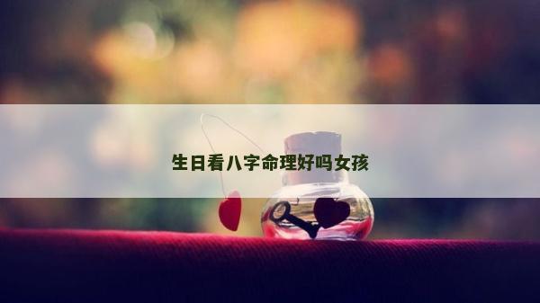 生日看八字命理好吗女孩