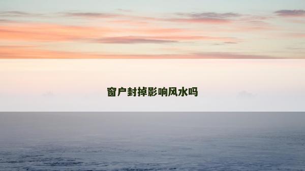 窗户封掉影响风水吗
