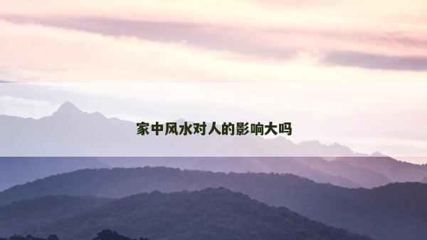 家中风水对人的影响大吗