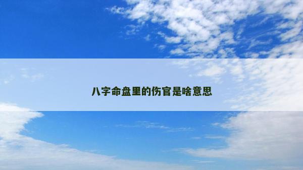 八字命盘里的伤官是啥意思