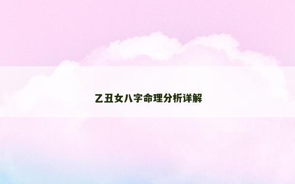 乙丑女八字命理分析详解