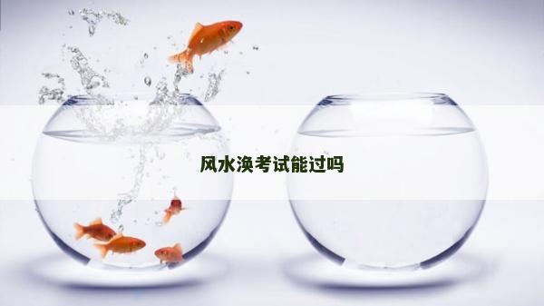风水涣考试能过吗
